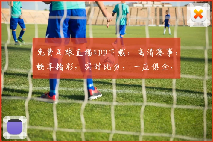免费足球直播app下载，高清赛事，畅享精彩，实时比分，一应俱全，不容错过，立即下载体验